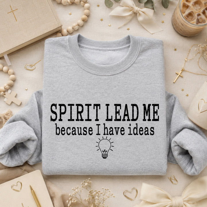 Spirit Lead me because I have Ideas