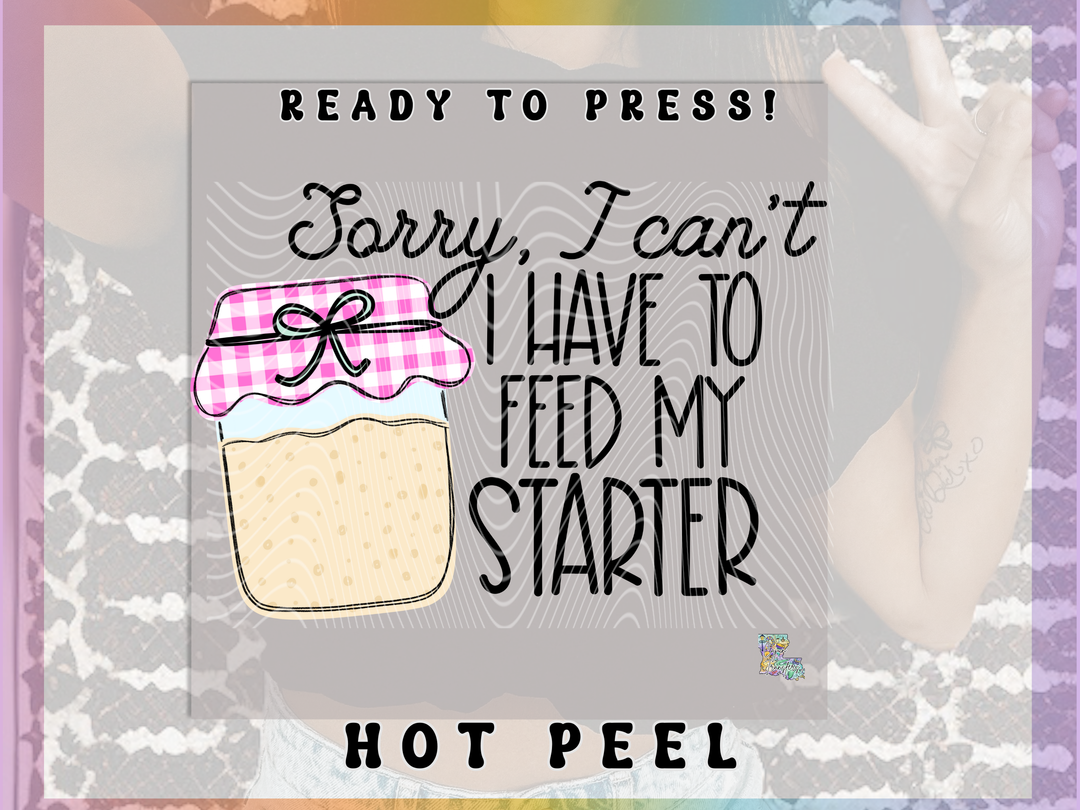 Sorry I Can't, I Have to Feed my Starter